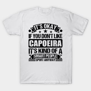 It's Okay If You Don't Like Capoeira It's Kind Of A Smart People Sports Anyway Capoeira Lover T-Shirt